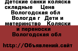 Детские санки-коляска складные  › Цена ­ 500 - Вологодская обл., Вологда г. Дети и материнство » Коляски и переноски   . Вологодская обл.